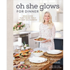 Oh She Glows for Dinner: Nourishing Plant-Based Meals to Keep You Glowing: A Cookbook - Hardcover