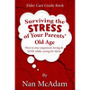 Surviving the STRESS of Your Parents' Old Age: How to Stay Organized, Loving, and Sane While Caring for Them - Paperback