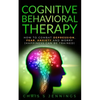 Cognitive Behavioral Therapy: How to Combat Depression, Fear, Anxiety and Worry (Happiness can be trained) - Paperback