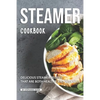 Steamer Cookbook: Delicious Steamer Recipes that are Both Healthy and Delicious - Paperback