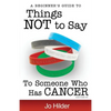 Things Not To Say To Someone Who Has Cancer - A Beginners Guide - Paperback