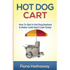 Hot Dog Cart: How To Start A Hot Dog Business & Make Cold Hard Cash Today - Paperback