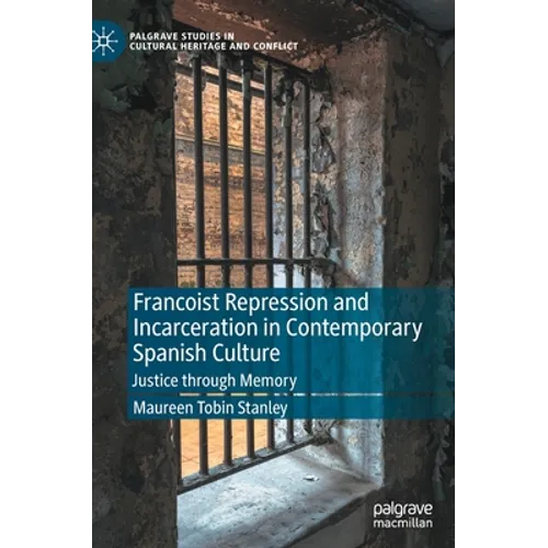 Francoist Repression and Incarceration in Contemporary Spanish Culture: Justice Through Memory - Hardcover