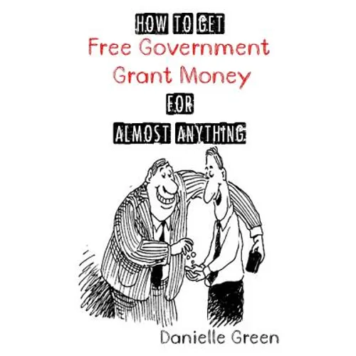 How to Get FREE Government Grant Money for Almost Anything: How to get free government grants and money - Paperback