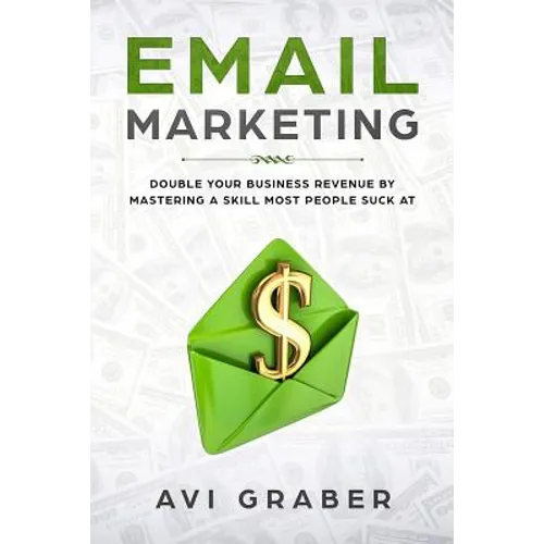 Email Marketing: Double Your Business Revenue by Mastering a Skill Most People Suck at - Paperback