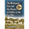 The Mechanical Fuze and the Advance of Artillery in the Civil War - Paperback