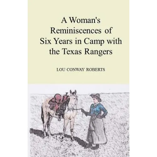 A Woman's Reminiscences of Six Years in Camp with the Texas Rangers - Paperback