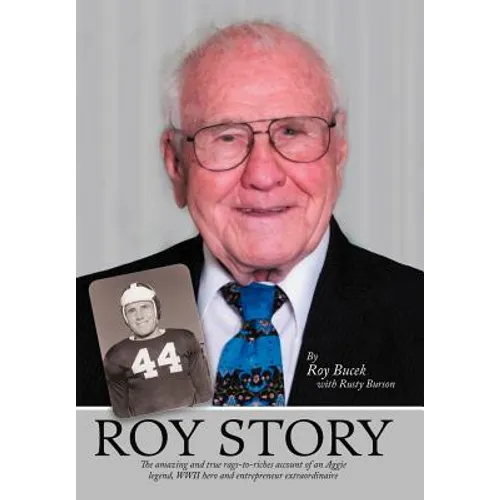 Roy Story: The Amazing and True Rags-To-Riches Account of an Aggie Legend, WWII Hero and Entrepreneur Extraordinaire - Hardcover