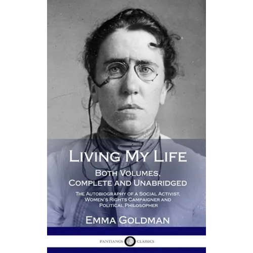 Living My Life: Both Volumes, Complete and Unabridged; The Autobiography of a Social Activist, Women's Rights Campaigner and Political Philosopher (Ha - Hardcover