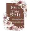 F*ck This Shit: A Motivating Swear word coloring book for Adult - Paperback