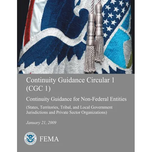 Continuity Guidance Circular 1 (CGC 1): Continuity Guidance for Non-Federal Entities (States, Territories, Tribal, and Local Government Jurisdictions - Paperback