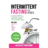 Intermittent Fasting for Women: A Guide to Creating a Sustainable, Long-Term Lifestyle for Weight Loss and Better Health! Includes How to Start, 16:8, - Hardcover