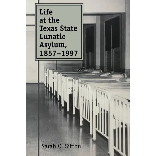 Life at the Texas State Lunatic Asylum, 1857-1997 - Paperback