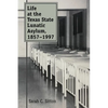 Life at the Texas State Lunatic Asylum, 1857-1997 - Paperback
