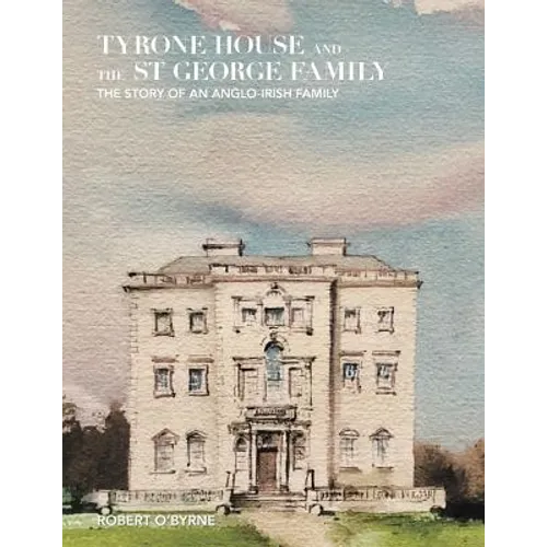 Tyrone House and the St George Family: The Story of an Anglo-Irish Family - Paperback