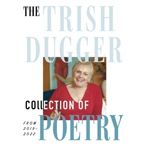 The Trish Dugger Collection of Poetry: From 2019-2022 - Hardcover