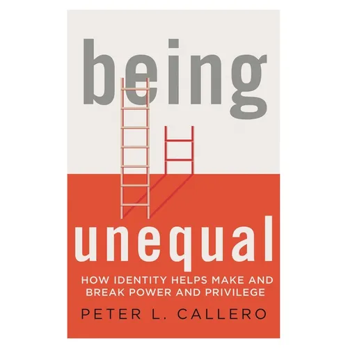 Being Unequal: How Identity Helps Make and Break Power and Privilege - Paperback