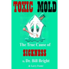 Toxic Mold: The True Cause of Sickness - Paperback