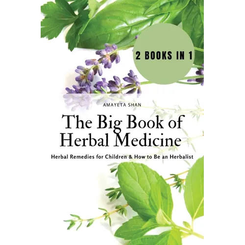 The Big Book of Herbal Medicine: 2 books in 1- Herbal Remedies for Children and How to Be an Herbalist - Paperback