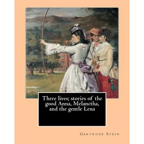 Three lives; stories of the good Anna, Melanctha, and the gentle Lena (1909). By: Gertrude Stein: Three Lives (1909) was American writer Gertrude Stei - Paperback