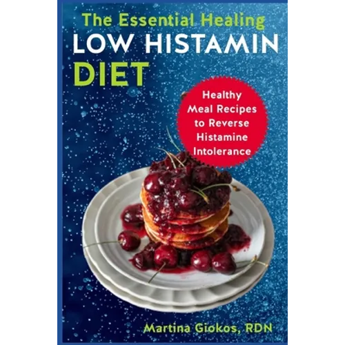 The Essential Healing Low Histamin Diet: Healthy Meal Recipes to Reverse Histamine Intolerance - Paperback
