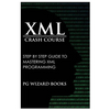 XML Crash Course: Step by Step Guide to Mastering XML Programming - Paperback