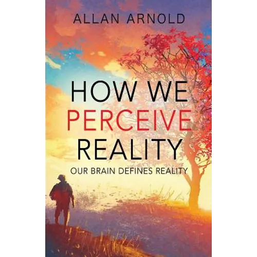 How We Perceive Reality: Our Brain Defines Reality - Paperback