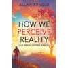 How We Perceive Reality: Our Brain Defines Reality - Paperback