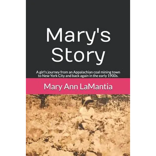 Mary's Story: A girl's journey from an Appalachian coal mining town to New York City and back again in the early 1900s. - Paperback