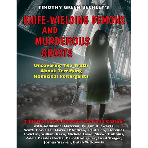 Knife-Wielding Demons and Murderous Ghosts: Uncovering the Truth About Terrifying Homicidal Poltergeists - Paperback