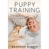 Puppy Training the Simple Way: Housebreaking, Potty Training and Crate Training in 7 Easy-to-Follow Steps - Paperback