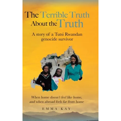 The Terrible Truth about the Truth: A story of a Tutsi Rwandan genocide survivor - When home doesn't feel like home, and when abroad feels far from ho - Hardcover