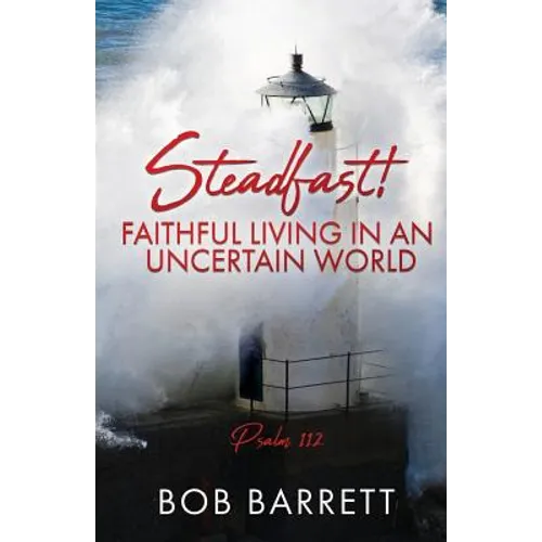Steadfast! Faithful Living in an Uncertain World - Paperback