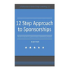 12 Step Approach to Sponsorships: The Step-byStep Guide to Acquiring Sponsors & Maintaining Relationships - Paperback