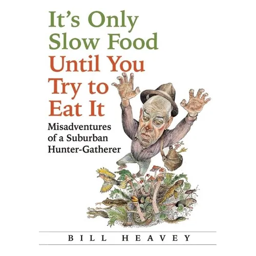 It's Only Slow Food Until You Try to Eat It: Misadventures of a Suburban Hunter-Gatherer - Paperback