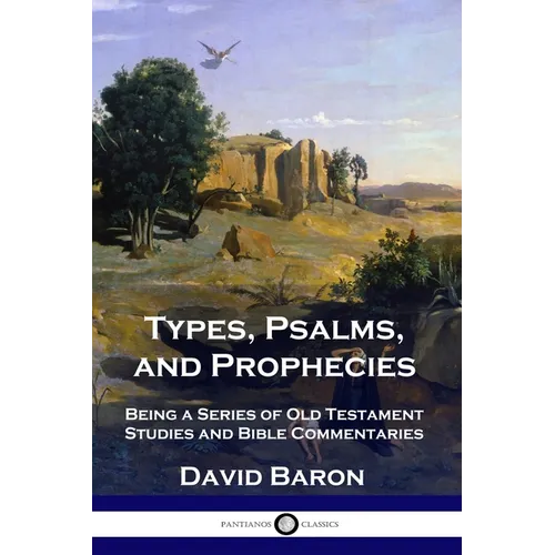 Types, Psalms, and Prophecies: Being a Series of Old Testament Studies and Bible Commentaries - Paperback