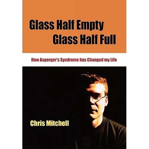 Glass Half-Empty, Glass Half-Full: How Asperger′s Syndrome Changed My Life - Paperback