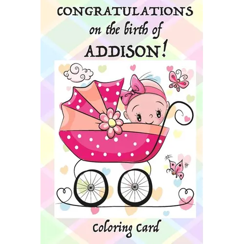 CONGRATULATIONS on the birth of ADDISON! (Coloring Card): (Personalized Card/Gift) Personal Inspirational Messages & Quotes, Adult Coloring - Paperback
