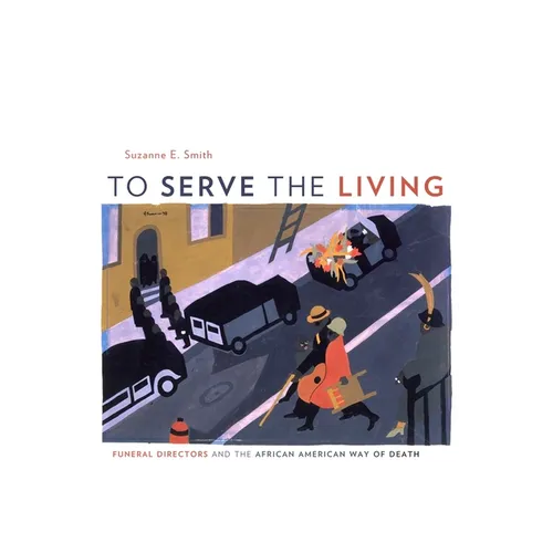 To Serve the Living: Funeral Directors and the African American Way of Death - Hardcover