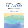 Practicing Stillness: 50 Simple Exercises to Slow Down, Live in the Moment, and Find Peace - Paperback