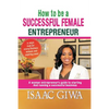 How To Be A Successful Female Enterpreneur: A Woman Entrepreneur's Guide To Starting And Running A Successful Business - Paperback