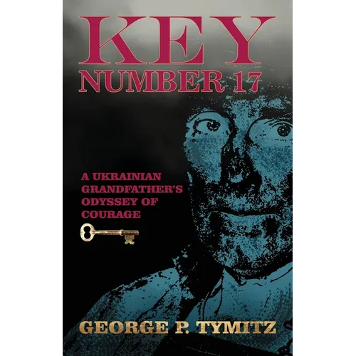 Key Number 17: A Ukrainian Grandfather's Odyssey of Courage - Paperback