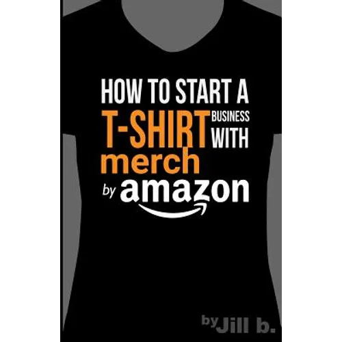 How to Start a T-Shirt Business on Merch by Amazon (Booklet): A Quick Guide to Researching, Designing & Selling Shirts Online - Paperback