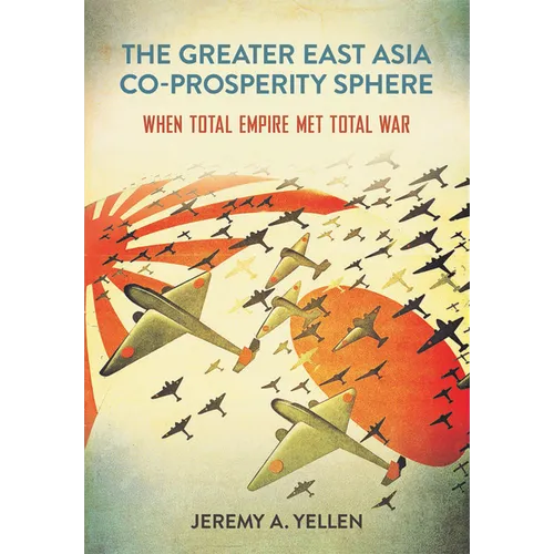The Greater East Asia Co-Prosperity Sphere: When Total Empire Met Total War - Paperback