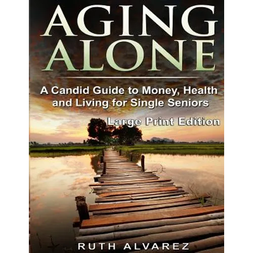 Aging Alone (Large Print): A Candid Guide to Money, Health and Living for Single Seniors - Paperback