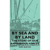 By Sea and by Land - The Story of Our Amphibious Forces - Hardcover