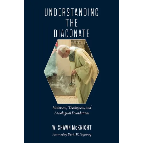 Understanding the Diaconate: Historical, Theological, and Sociological Foundations - Paperback