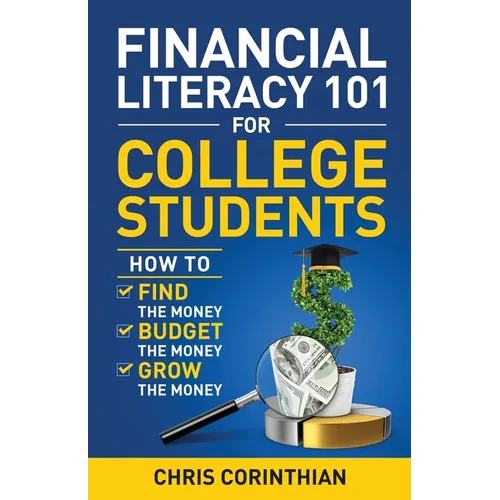 Financial Literacy 101 for College Students: How to Find the Money, Budget the Money, and Grow the Money - Paperback