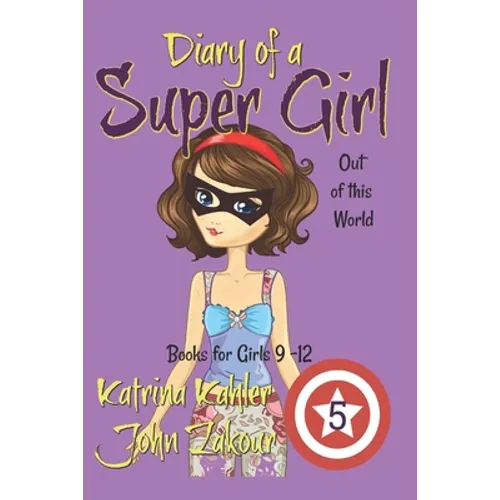 Diary of a Super Girl - Book 5: Out of this World: Books for Girls 9 -12 - Paperback