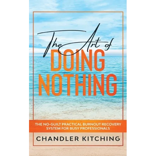 The Art of Doing Nothing: The No-Guilt Practical Burnout Recovery System for Busy Professionals - Paperback